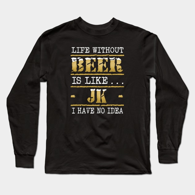 Life Without Beer Just Kidding Funny Beer Sayings Design Long Sleeve T-Shirt by FrontalLobe